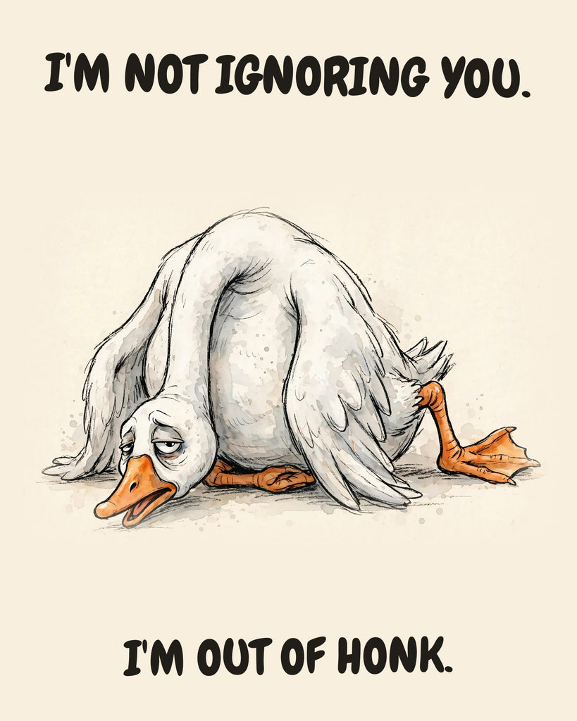 Goose watercolor art print with the saying "I'M NOT IGNORING YOU. I'M OUT OF HONK."