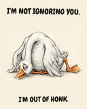 Goose watercolor art print with the saying "I'M NOT IGNORING YOU. I'M OUT OF HONK."