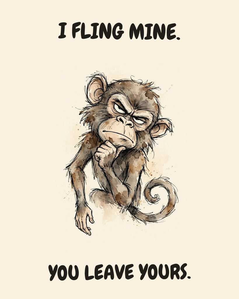 Monkey watercolor art print with the saying "I FLING MINE. YOU LEAVE YOURS."