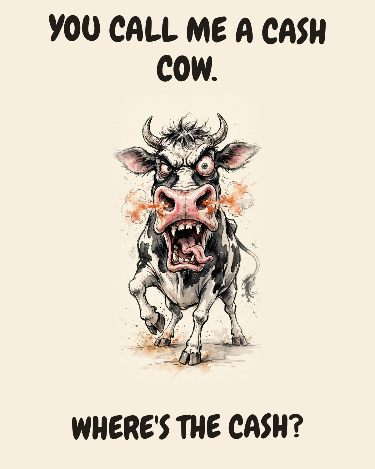 Cow watercolor art print with the saying "YOU CALL ME A CASH COW. WHERE'S THE CASH?"