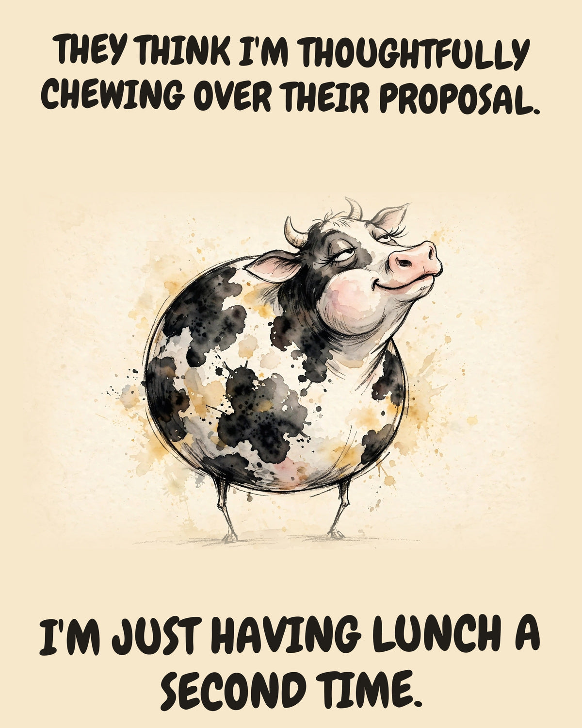 Cow watercolor art print with the saying "THEY THINK I'M THOUGHTFULLY CHEWING OVER THEIR PROPOSAL. I'M JUST HAVING LUNCH A SECOND TIME."