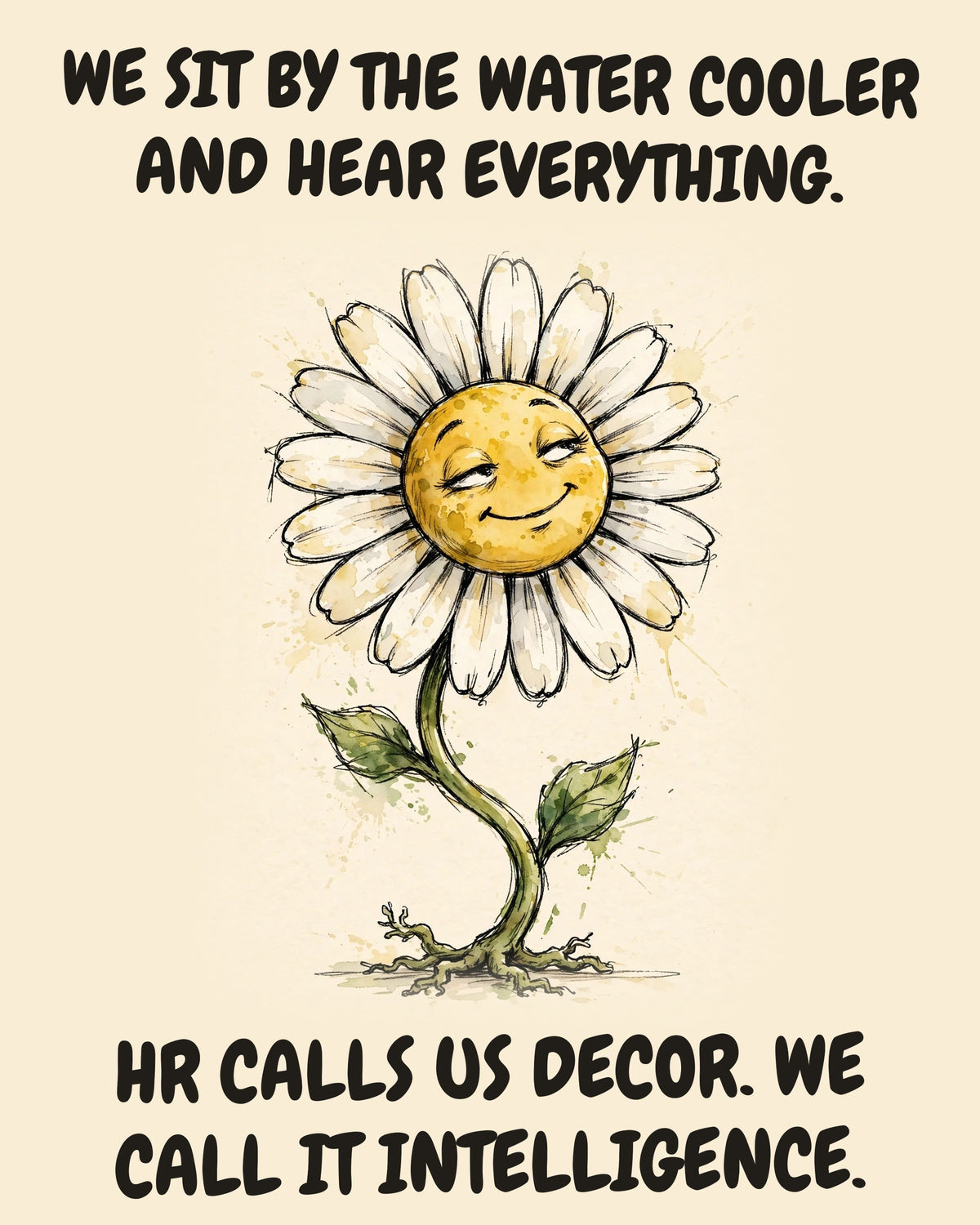 Daisies watercolor art print with the saying "WE SIT BY THE WATER COOLER AND HEAR EVERYTHING. HR CALLS US DECOR. WE CALL IT INTELLIGENCE."