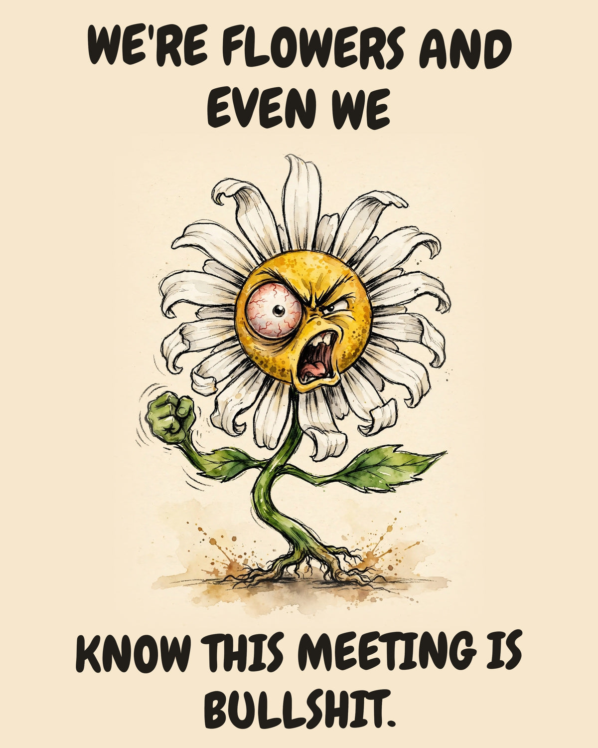 Daisies watercolor art print with the saying "WE'RE FLOWERS AND EVEN WE KNOW THIS MEETING IS BULLSHIT."