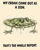 Frog watercolor art print with the saying "MY CROAK CAME OUT AS A SIGH. THAT'S THE WHOLE REPORT."