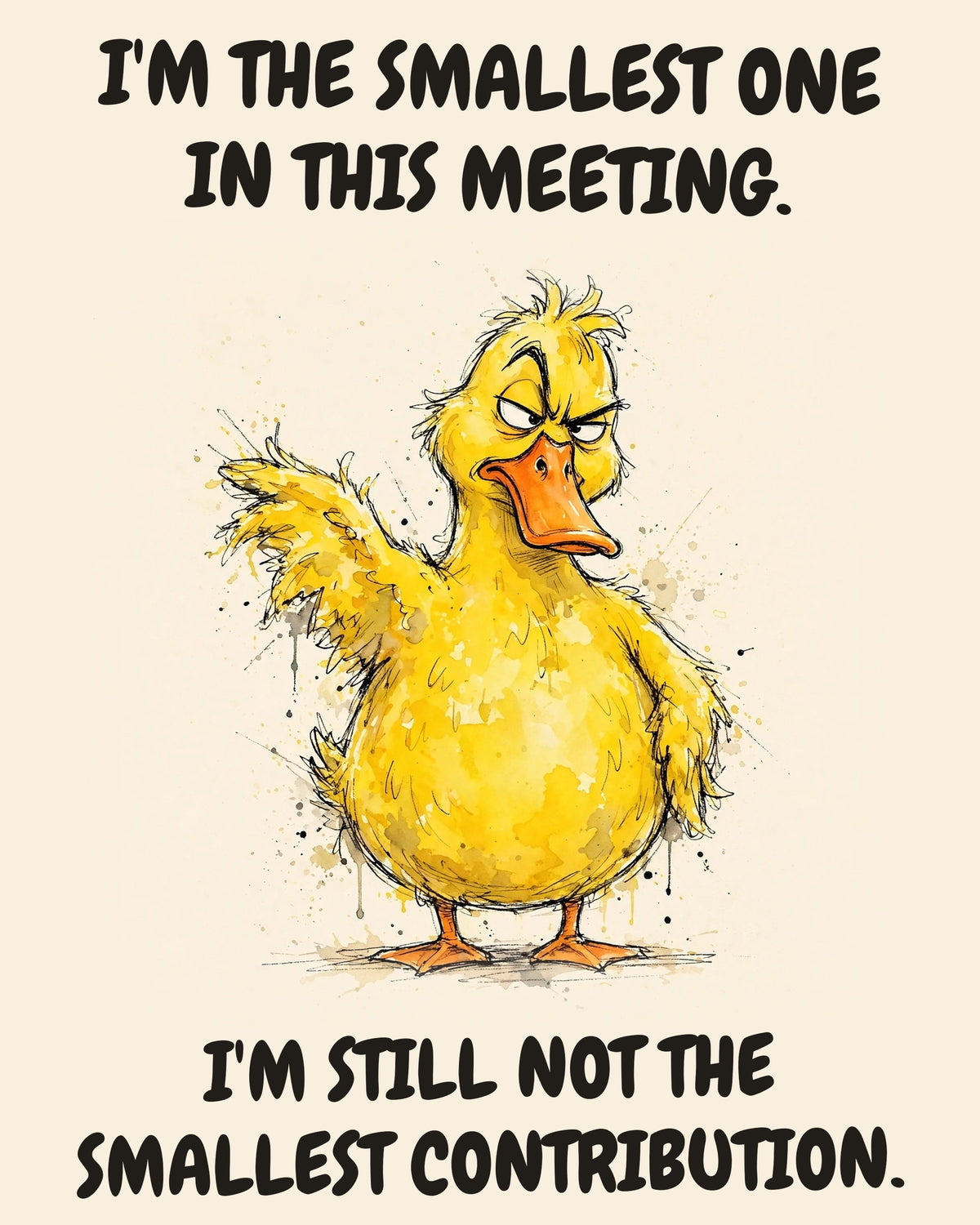 Yellow Duck watercolor art print with the saying "I'M THE SMALLEST ONE IN THIS MEETING. I'M STILL NOT THE SMALLEST CONTRIBUTION."
