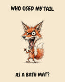 Fox watercolor art print with the saying "WHO USED MY TAIL AS A BATH MAT?"