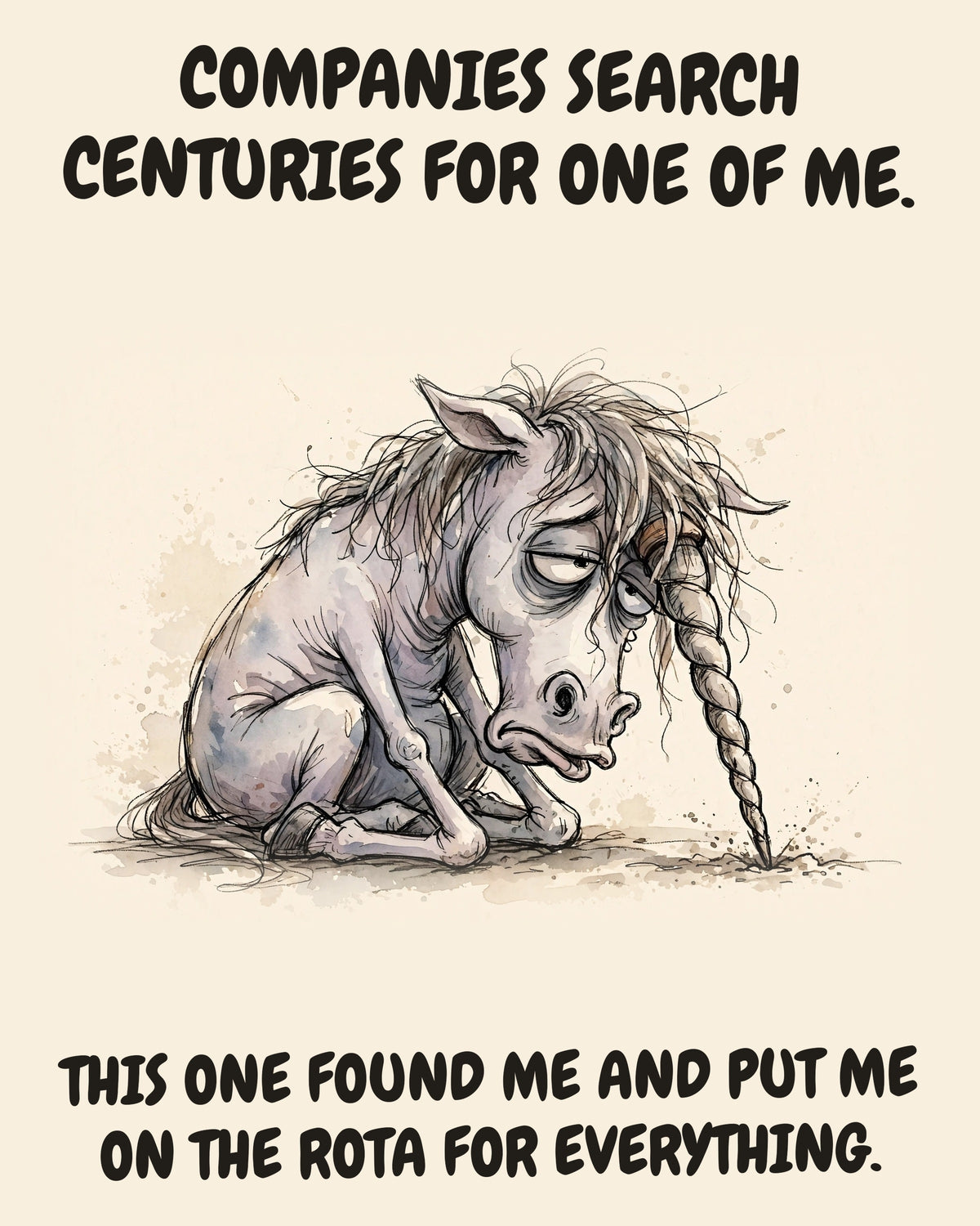 Unicorn watercolor art print with the saying "COMPANIES SEARCH CENTURIES FOR ONE OF ME. THIS ONE FOUND ME AND PUT ME ON THE ROTA FOR EVERYTHING."