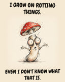 Mushroom watercolor art print with the saying "I GROW ON ROTTING THINGS. EVEN I DON'T KNOW WHAT THAT IS."