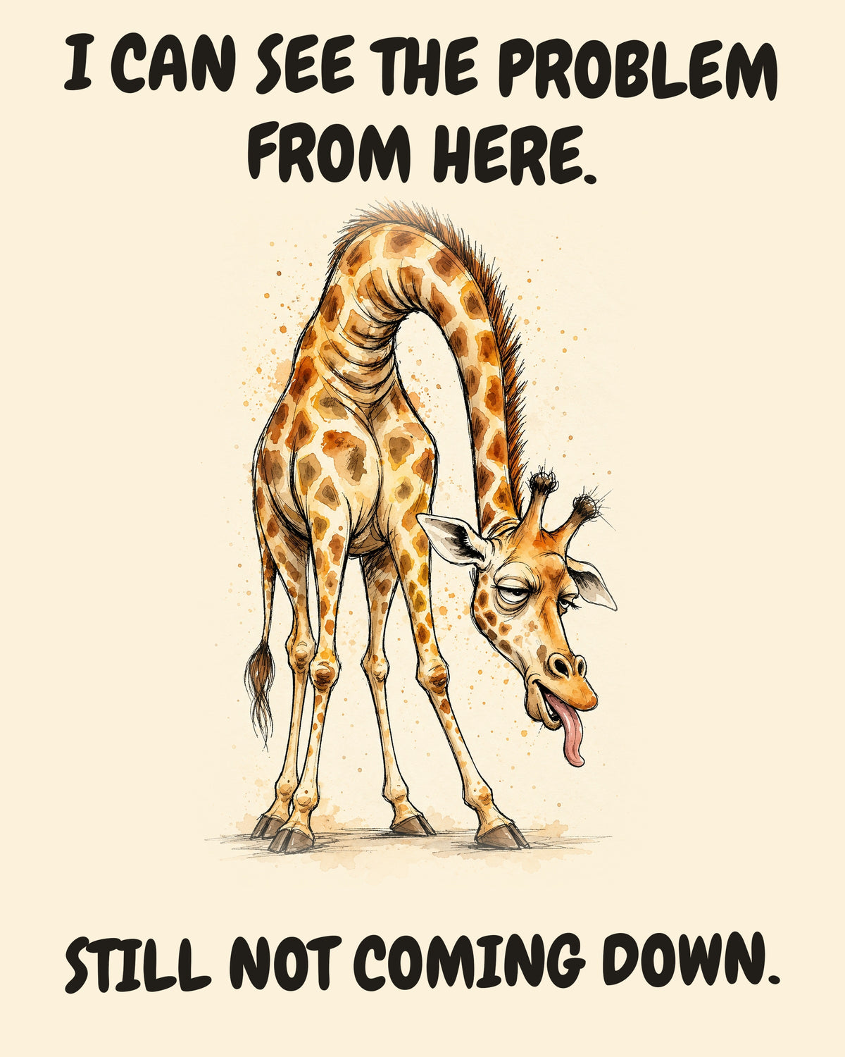 Unbothered Giraffe office art print in watercolor style, an unbothered giraffe in a moment of perfect workplace serenity, captioned “I CAN SEE THE PROBLEM FROM HERE. STILL NOT COMING DOWN.”
