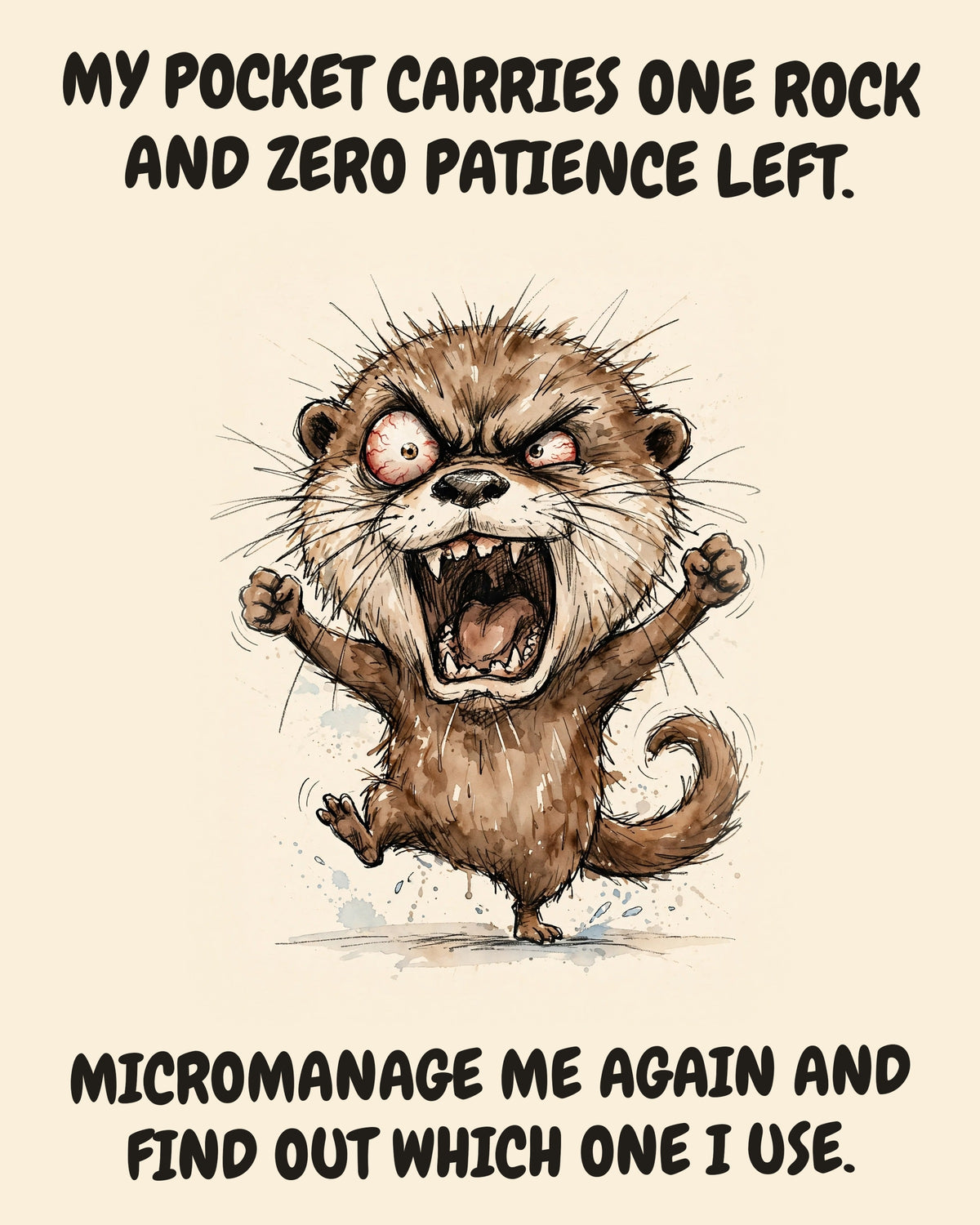 Otter watercolor art print with the saying "MY POCKET CARRIES ONE ROCK AND ZERO PATIENCE LEFT. MICROMANAGE ME AGAIN AND FIND OUT WHICH ONE I USE."