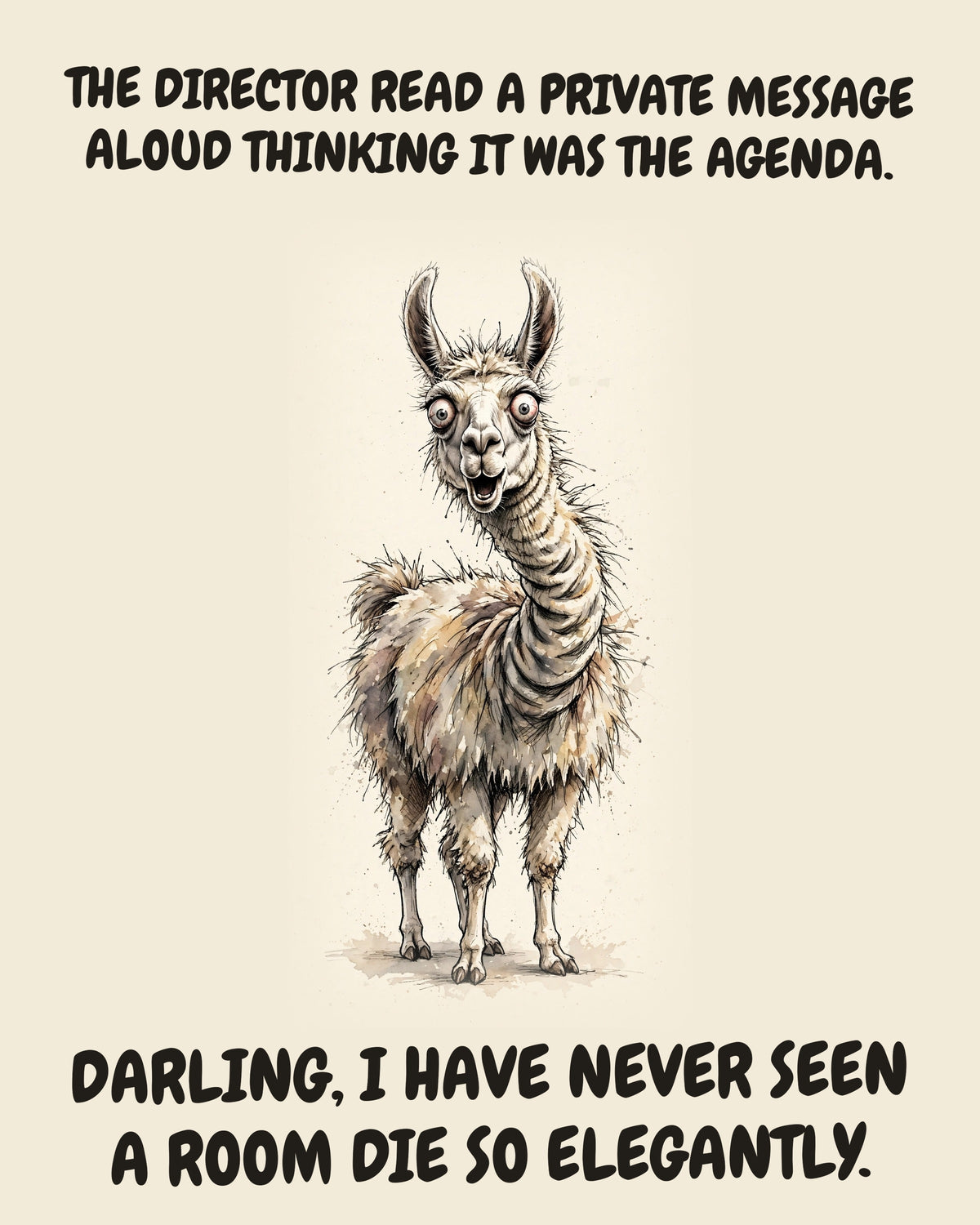 Llama watercolor art print with the saying "THE DIRECTOR READ A PRIVATE MESSAGE ALOUD THINKING IT WAS THE AGENDA. DARLING, I HAVE NEVER SEEN A ROOM DIE SO ELEGANTLY."
