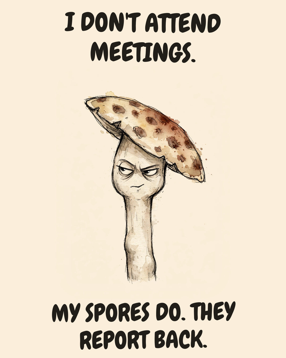 Mushroom watercolor art print with the saying "I DON'T ATTEND MEETINGS. MY SPORES DO. THEY REPORT BACK."