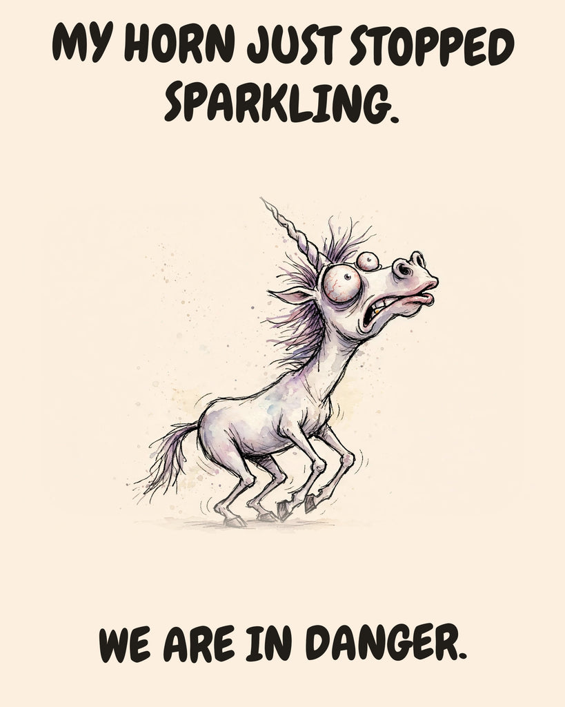 Unicorn watercolor art print with the saying "MY HORN JUST STOPPED SPARKLING. WE ARE IN DANGER."