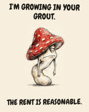 Mushroom watercolor art print with the saying "I'M GROWING IN YOUR GROUT. THE RENT IS REASONABLE."