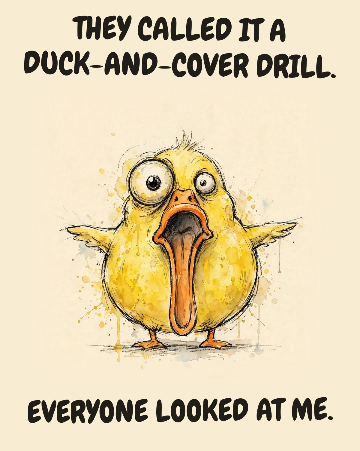 Yellow Duck watercolor art print with the saying "THEY CALLED IT A DUCK-AND-COVER DRILL. EVERYONE LOOKED AT ME."