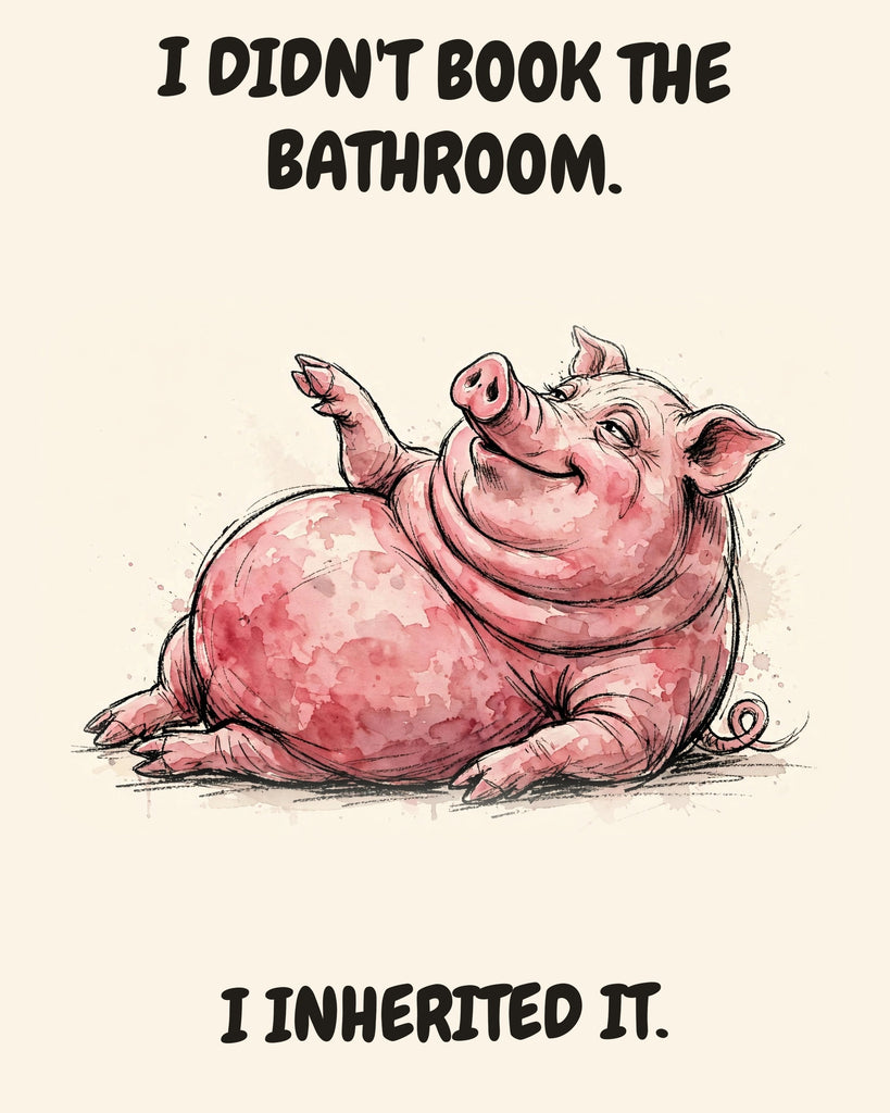 Pig watercolor art print with the saying "I DIDN'T BOOK THE BATHROOM. I INHERITED IT."