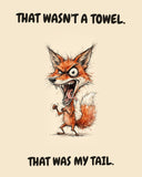 Fox watercolor art print with the saying "THAT WASN'T A TOWEL. THAT WAS MY TAIL."