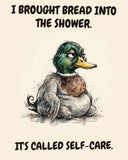 Mallard watercolor art print with the saying "I BROUGHT BREAD INTO THE SHOWER. IT'S CALLED SELF-CARE."
