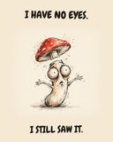 Mushroom watercolor art print with the saying "I HAVE NO EYES. I STILL SAW IT."
