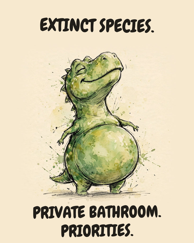 Green Dinosaur watercolor art print with the saying "EXTINCT SPECIES. PRIVATE BATHROOM. PRIORITIES."