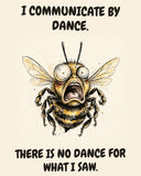Bee watercolor art print with the saying "I COMMUNICATE BY DANCE. THERE IS NO DANCE FOR WHAT I SAW."