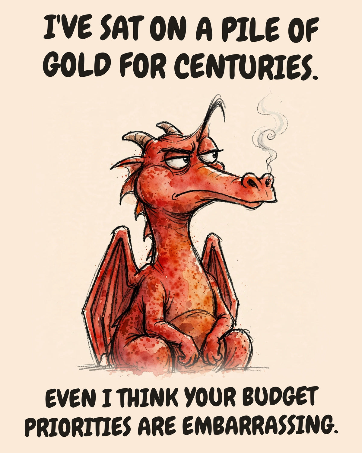 Red Dragon watercolor art print with the saying "I'VE SAT ON A PILE OF GOLD FOR CENTURIES. EVEN I THINK YOUR BUDGET PRIORITIES ARE EMBARRASSING."