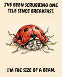 Ladybug watercolor art print with the saying "I'VE BEEN SCRUBBING ONE TILE SINCE BREAKFAST. I'M THE SIZE OF A BEAN."