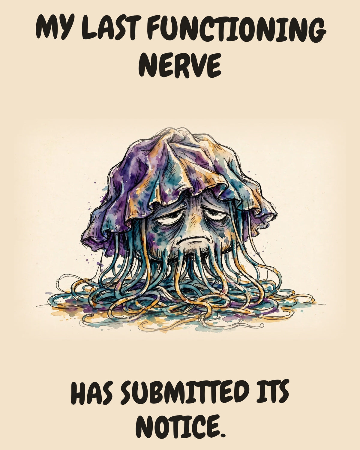 Jellyfish watercolor art print with the saying "MY LAST FUNCTIONING NERVE HAS SUBMITTED ITS NOTICE."