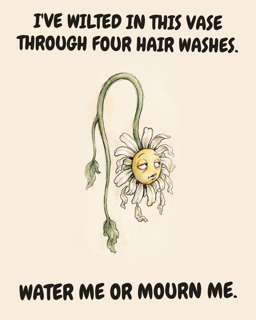 Daisies watercolor art print with the saying "I'VE WILTED IN THIS VASE THROUGH FOUR HAIR WASHES. WATER ME OR MOURN ME."