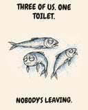 Sardines watercolor art print with the saying "THREE OF US. ONE TOILET. NOBODY'S LEAVING."