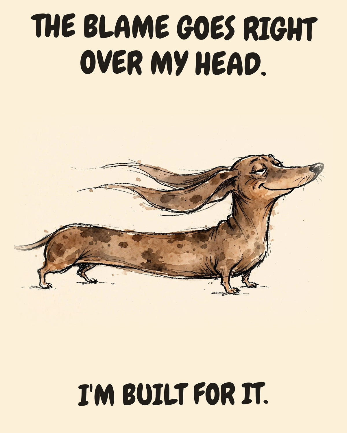 Dachshund watercolor art print with the saying "THE BLAME GOES RIGHT OVER MY HEAD. I'M BUILT FOR IT."