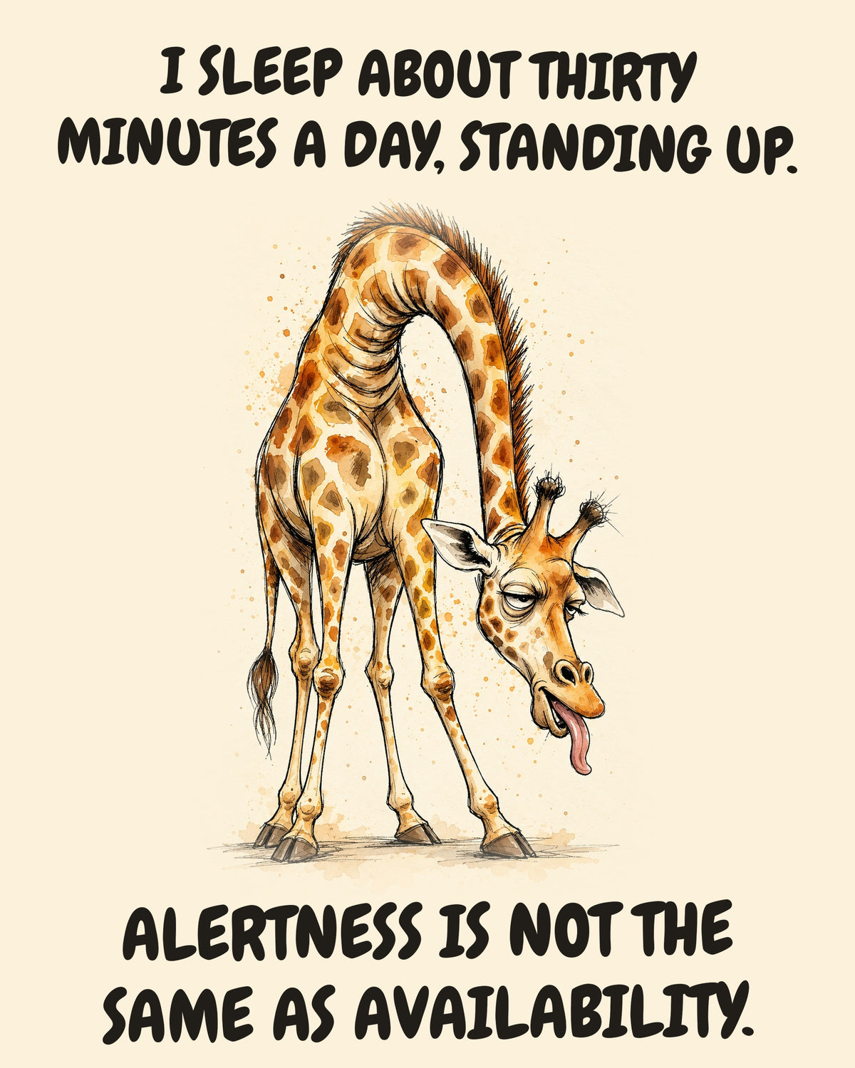 Unbothered Giraffe office art print in watercolor style, an unbothered giraffe in a moment of perfect workplace serenity, captioned “I SLEEP ABOUT THIRTY MINUTES A DAY, STANDING UP. ALERTNESS IS NOT THE SAME AS AVAILABILITY.”