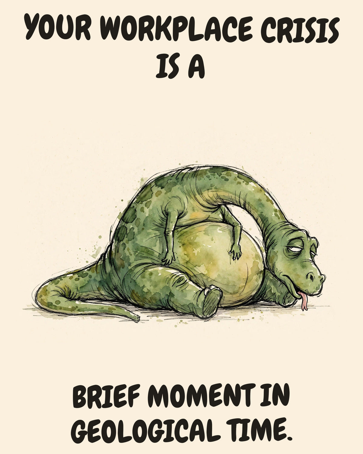 Unbothered Green Dinosaur office art print in watercolor style, an unbothered green dinosaur in a moment of perfect workplace serenity, captioned “YOUR WORKPLACE CRISIS IS A BRIEF MOMENT IN GEOLOGICAL TIME.”