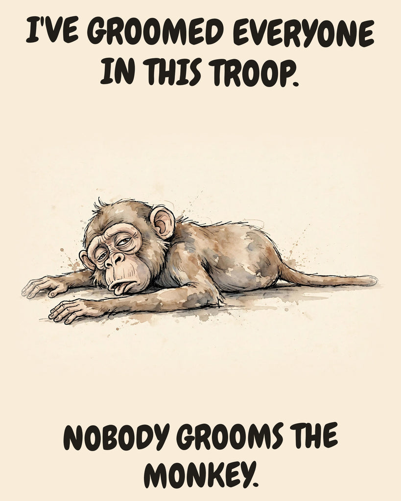 Monkey watercolor art print with the saying "I'VE GROOMED EVERYONE IN THIS TROOP. NOBODY GROOMS THE MONKEY."