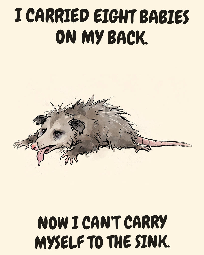 Possum watercolor art print with the saying "I CARRIED EIGHT BABIES ON MY BACK. NOW I CAN'T CARRY MYSELF TO THE SINK."