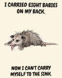 Possum watercolor art print with the saying "I CARRIED EIGHT BABIES ON MY BACK. NOW I CAN'T CARRY MYSELF TO THE SINK."