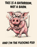 Pig watercolor art print with the saying "THIS IS A BATHROOM, NOT A BARN. AND I'M THE FUCKING PIG!"