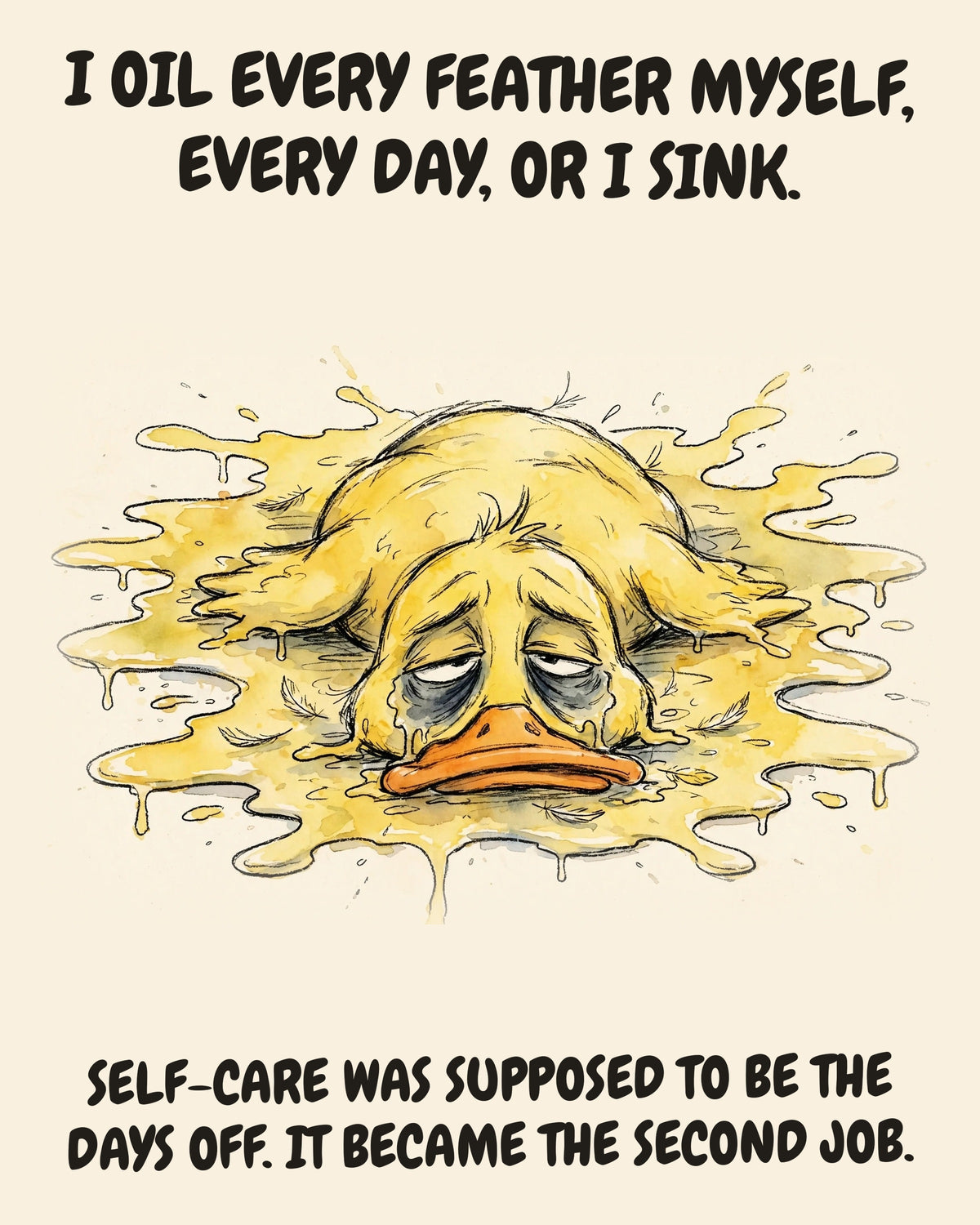Yellow Duck watercolor art print with the saying "I OIL EVERY FEATHER MYSELF, EVERY DAY, OR I SINK. SELF-CARE WAS SUPPOSED TO BE THE DAYS OFF. IT BECAME THE SECOND JOB."
