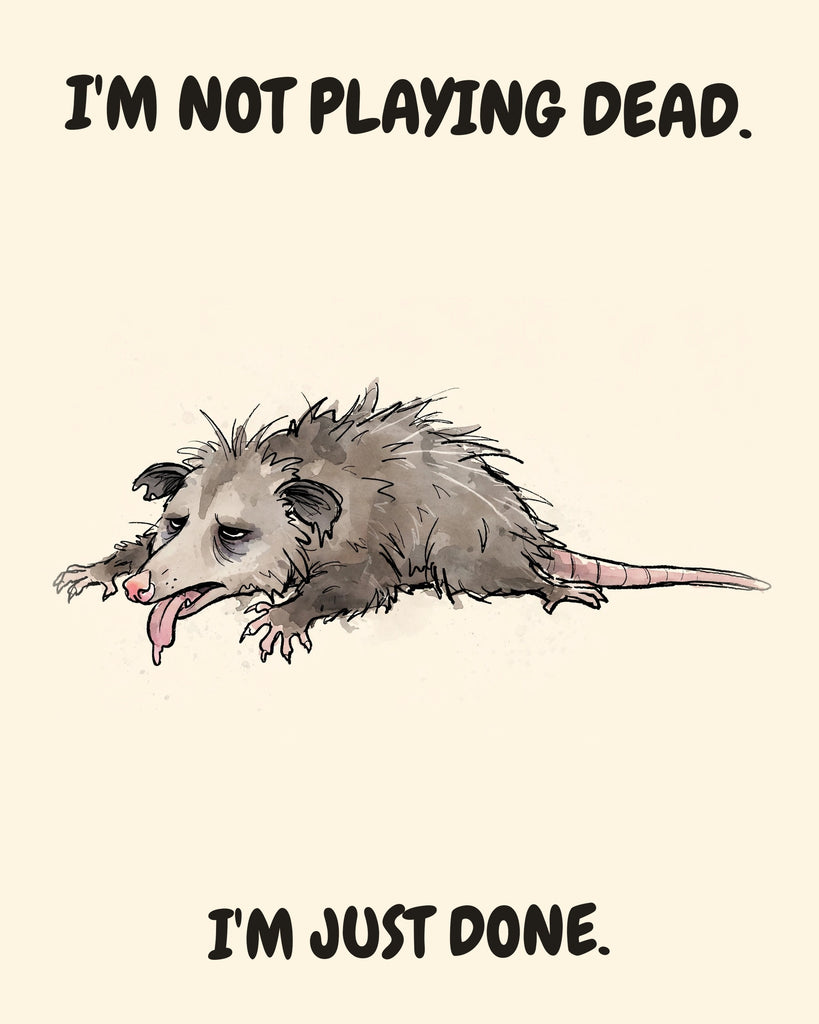 Possum watercolor art print with the saying "I'M NOT PLAYING DEAD. I'M JUST DONE."