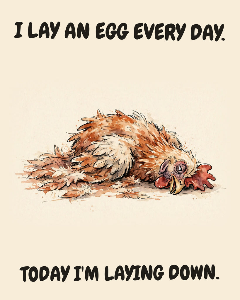 Chicken watercolor art print with the saying "I LAY AN EGG EVERY DAY. TODAY I'M LAYING DOWN."