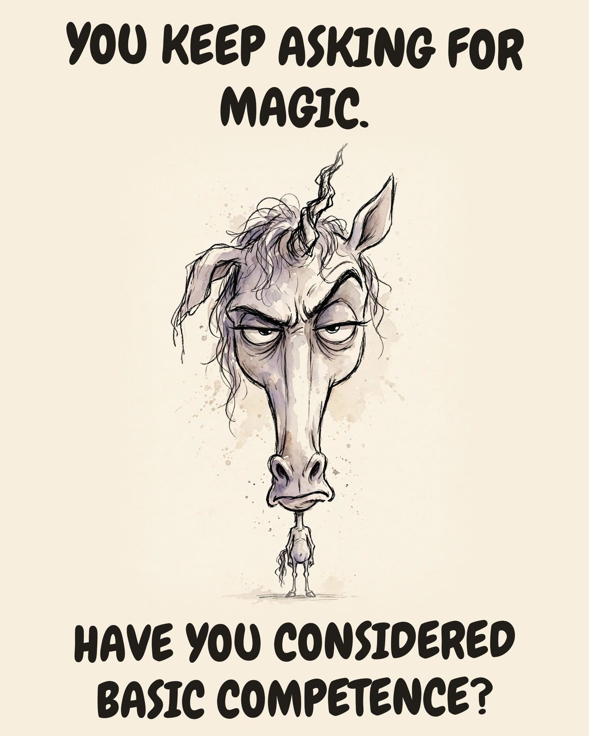 Unicorn watercolor art print with the saying "YOU KEEP ASKING FOR MAGIC. HAVE YOU CONSIDERED BASIC COMPETENCE?"