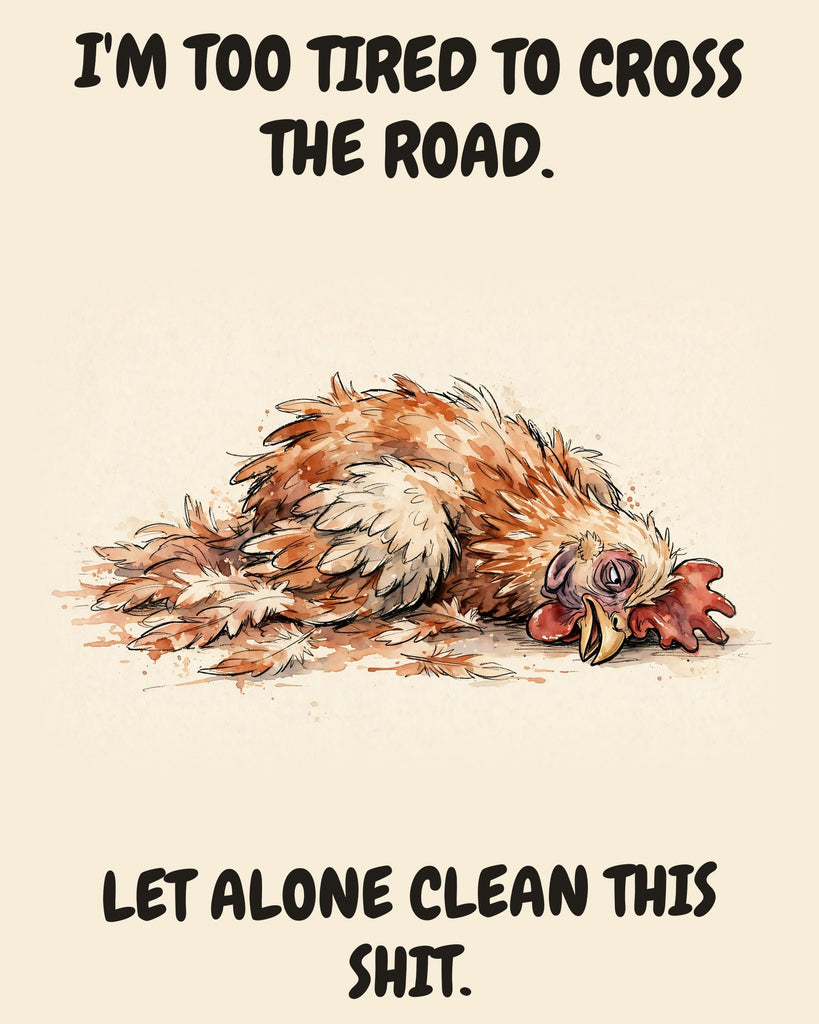 Chicken watercolor art print with the saying "I'M TOO TIRED TO CROSS THE ROAD. LET ALONE CLEAN THIS SHIT."