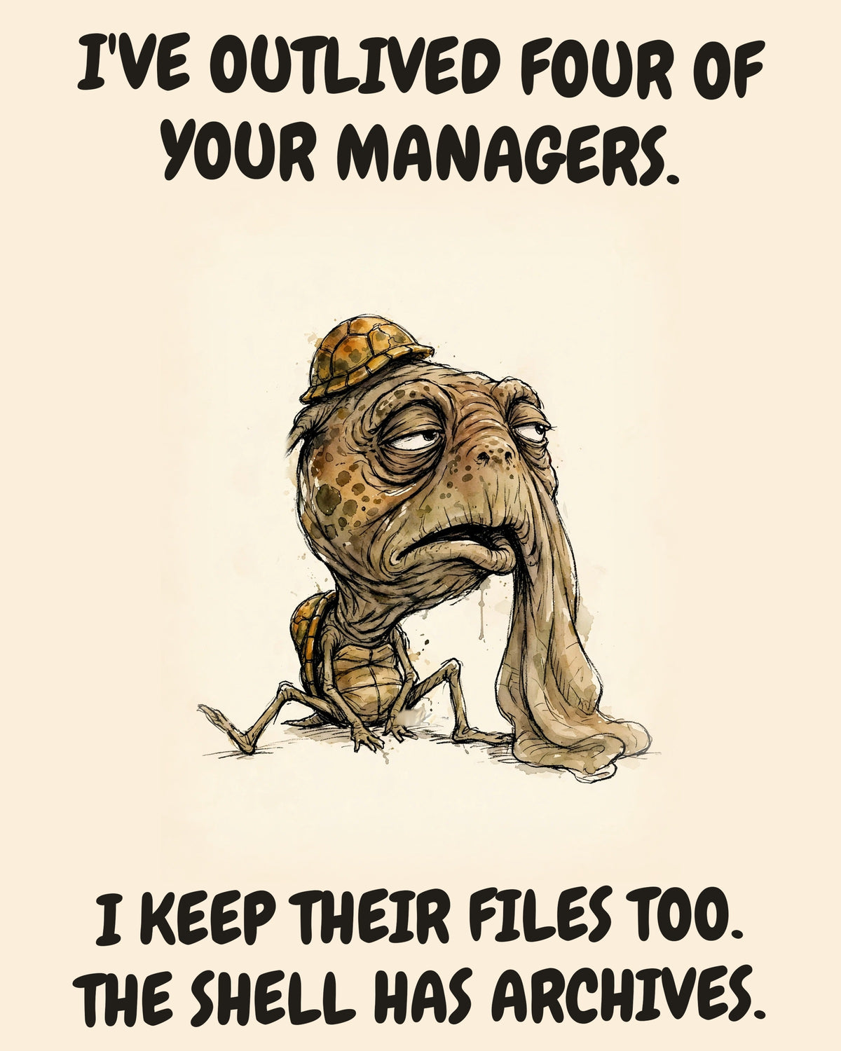 Turtle watercolor art print with the saying "I'VE OUTLIVED FOUR OF YOUR MANAGERS. I KEEP THEIR FILES TOO. THE SHELL HAS ARCHIVES."