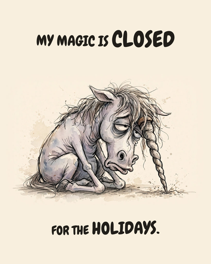Watercolor illustration of a slumped gray unicorn sitting with its head bowed, messy mane falling over its face and its long twisted horn drooping to the ground, on warm cream. Text above and below reads 'MY MAGIC IS CLOSED FOR THE HOLIDAYS.'