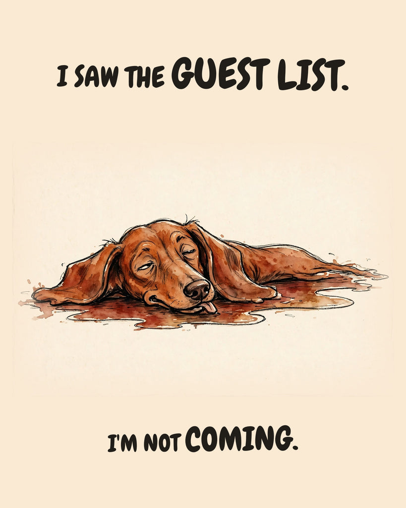 Watercolor illustration of a brown dachshund melted flat into a puddle shape, long ears spread out, tongue lolling, eyes half closed, on warm cream. Text above and below reads 'I SAW THE GUEST LIST. I'M NOT COMING.'