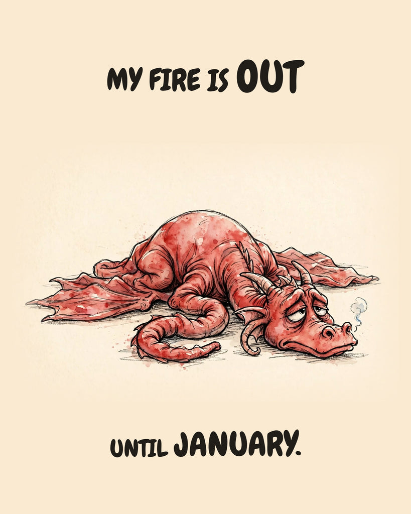 Watercolor illustration of a deflated red dragon sprawled flat on the ground, wings limp, one small puff of smoke curling from its nostril, on warm cream. Text above and below reads 'MY FIRE IS OUT UNTIL JANUARY.'