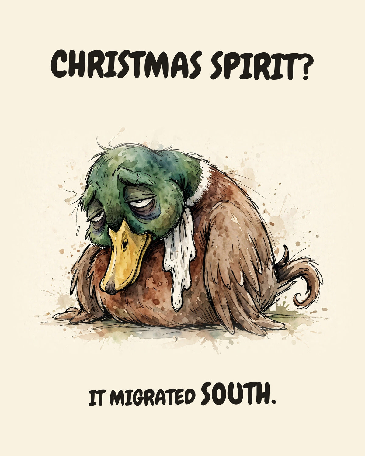 Watercolor illustration of a mallard duck with a drooping green head and long yellow bill, slumped low with half-closed eyes and a drip of drool, on warm cream. Text above and below reads 'CHRISTMAS SPIRIT? IT MIGRATED SOUTH.'