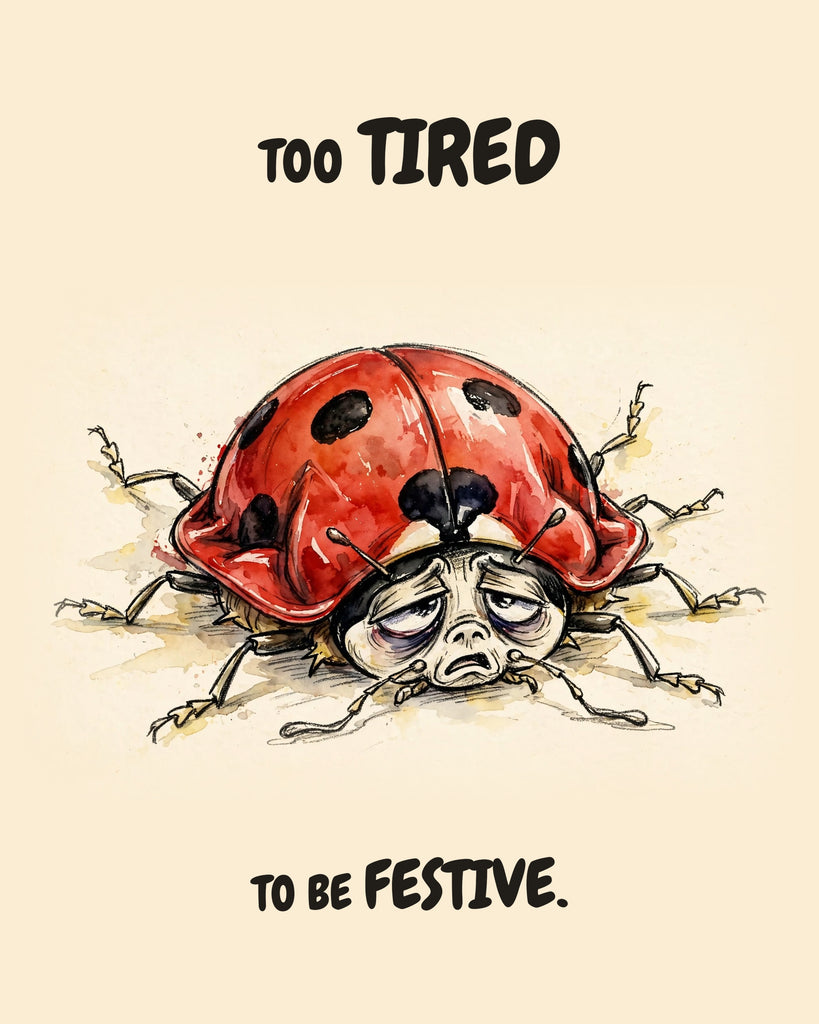 Watercolor illustration of a ladybug flattened beneath its huge red spotted shell, thin legs splayed in every direction, with a deeply exhausted face, on warm cream. Text above and below reads 'TOO TIRED TO BE FESTIVE.'
