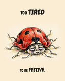 Watercolor illustration of a ladybug flattened beneath its huge red spotted shell, thin legs splayed in every direction, with a deeply exhausted face, on warm cream. Text above and below reads 'TOO TIRED TO BE FESTIVE.'