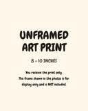 Unframed art print, 8 × 10 inches. You receive the print only; the frame shown in photos is for display only and is not included